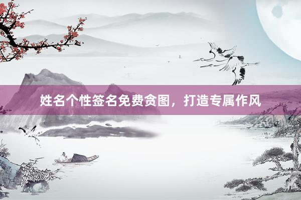 姓名个性签名免费贪图，打造专属作风